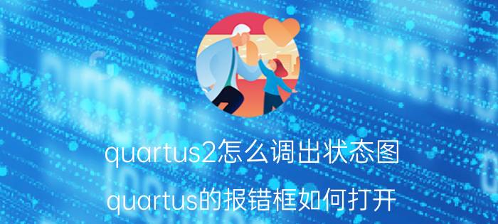 quartus2怎么调出状态图 quartus的报错框如何打开？